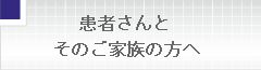 患者さんとそのご家族の方へ